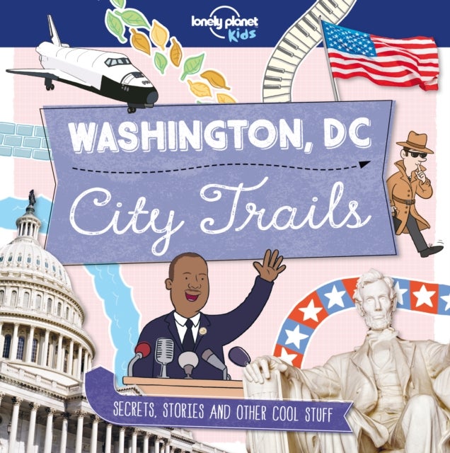 Lonely Planet Kids City Trails - Washington DC - Learn Facts, Secrets & Stories , Explore Places for History Buffs, Foodies & Culture Seekers , More Cities in the Series