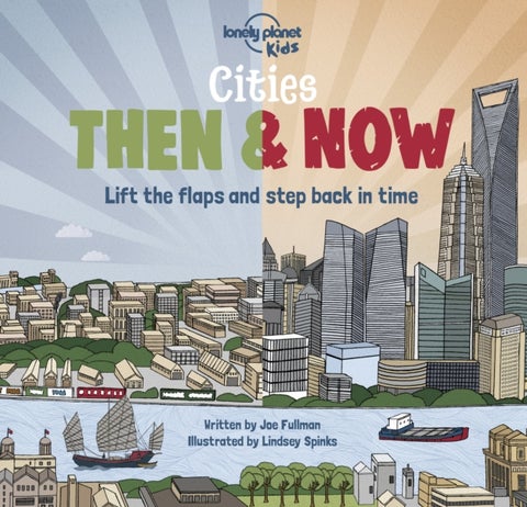 Lonely Planet Kids Cities - Then & Now - Lift the Flaps & Step Back in Time , Fun & Colourful Look at Urban Areas in the Past , London, Turkey, Egypt, Denmark, Brazil & More