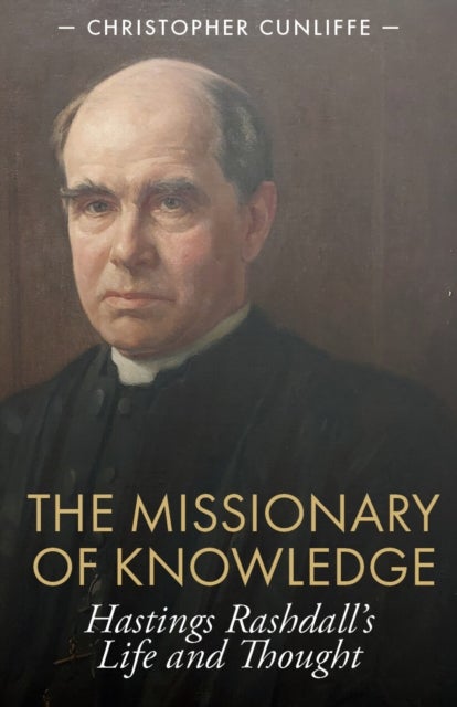 The Missionary of Knowledge - Hastings Rashdall’s Life and Thought