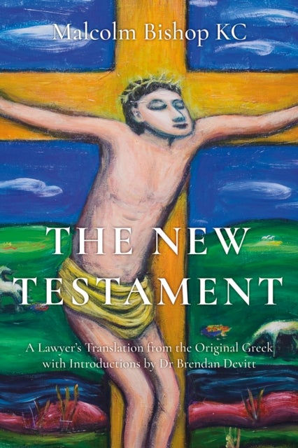 The New Testament - A Lawyer’s Translation from the Original Greek