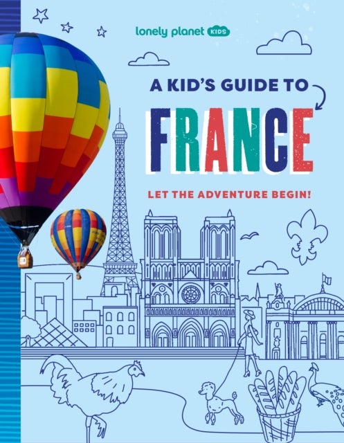 Lonely Planet Kids A Kid's Guide to France - Unlock the Magic of Travel , Discover Secret & Surprising Places , Packed with Amazing Facts, Top Spots & Vibrant Photography