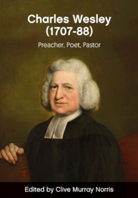 Charles Wesley (1707-88) - Preacher, Poet, Pastor