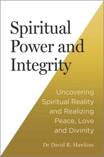 Spiritual Power and Integrity - Uncovering Spiritual Reality and Realizing Peace, Love and Divinity