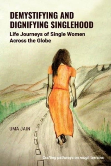 Demystifying and Dignifying Singlehood - Life Journeys of Single Women Across the Globe