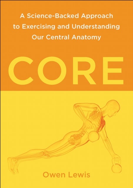 Core - A Science-Backed Approach to Exercising and Understanding Our Central Anatomy