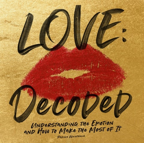 Love: Decoded - Understanding the Emotions, and How to Make the Most of It