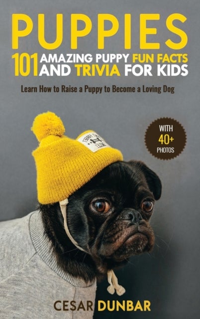 Puppies - 101 Amazing Puppy Fun Facts and Trivia for Kids Learn How to Raise a Puppy to Become a Loving Dog (WITH 40+ PHOTOS!)