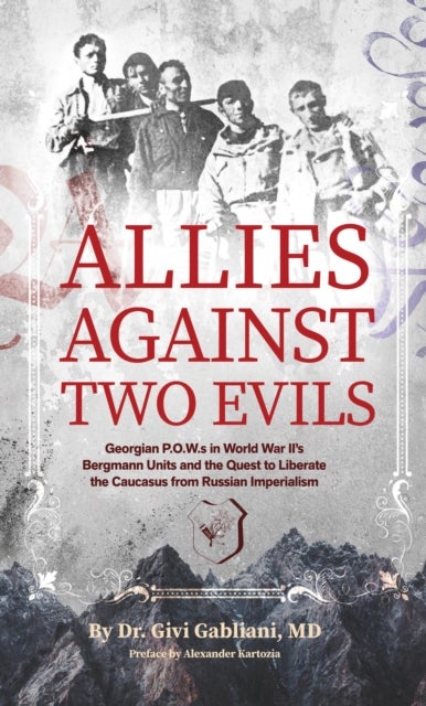 Allies Against Two Evils - World War II, The Bergmann Unit's Georgian POWs and the Quest to Liberate the Caucasus from Russian Imperialism
