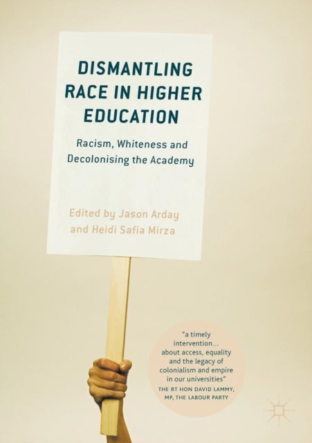 Dismantling Race in Higher Education - Racism, Whiteness and Decolonising the Academy
