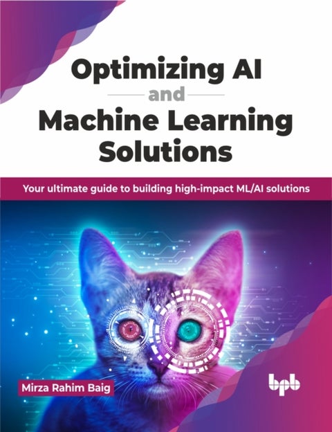 Optimizing AI and Machine Learning Solutions - Your ultimate guide to building high-impact ML/AI solutions (English Edition)