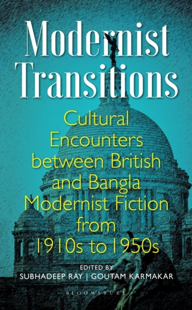 Modernist Transitions - Cultural Encounters between British and Bangla Modernist Fiction from 1910s to 1950s