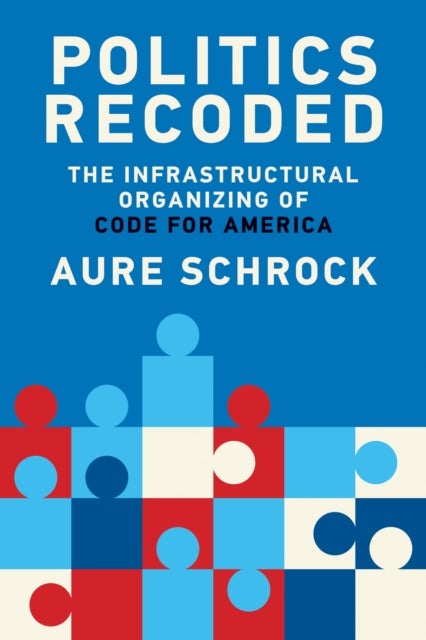 Politics Recoded - The Infrastructural Organizing of Code for America
