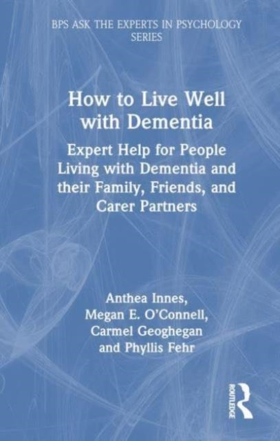 How to Live Well with Dementia - Expert Help for People Living with Dementia and their Family, Friends, and Care Partners