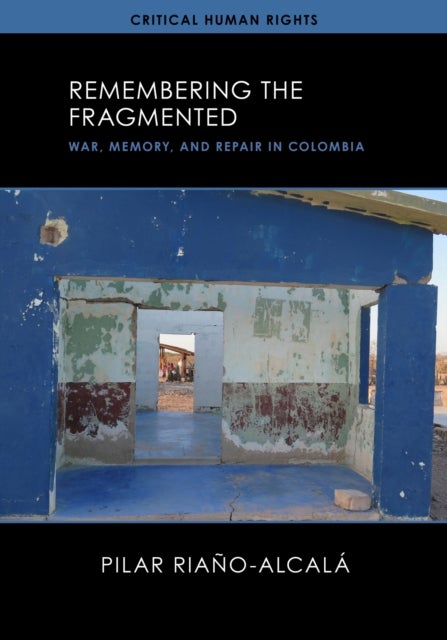 Remembering the Fragmented - War, Memory, and Repair in Colombia