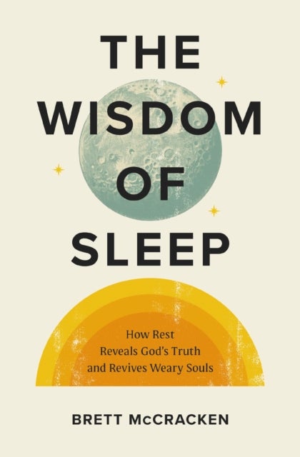 The Wisdom of Sleep - How Rest Reveals God’s Truth and Revives Weary Souls