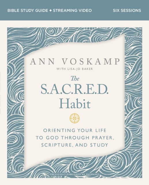 The SACRED Habit Bible Study Guide plus Streaming Video - Orienting Your Life with God Through Prayer, Scripture, and Study