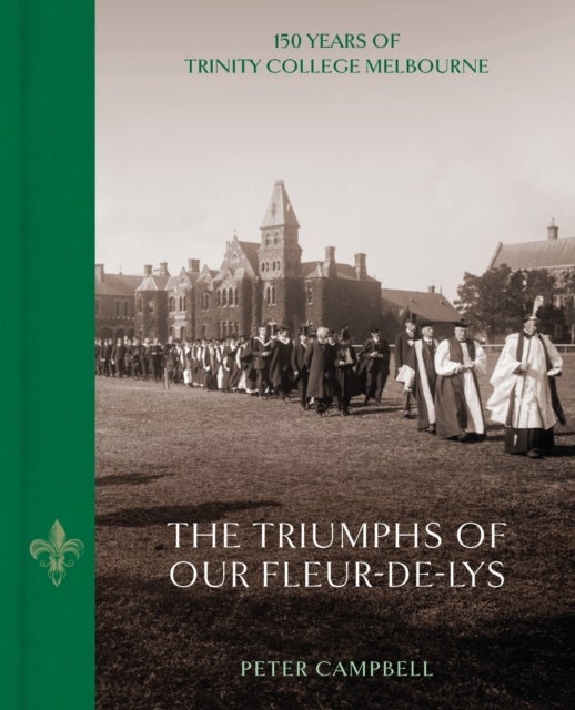 The Triumphs of Our Fleur-de-Lys - 150 Years of Trinity College Melbourne