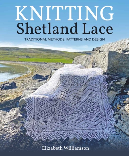 Knitting Shetland Lace - Traditional Methods, Patterns and Design