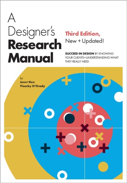 A Designer's Research Manual, Third Edition - Succeed in Design by Knowing Your Clients & Understanding What They Really Need