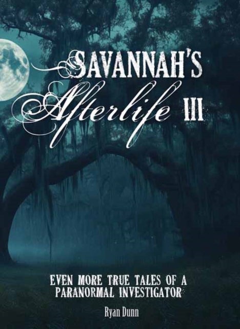 Savannah's Afterlife III - Even More True Tales of a Paranormal Investigator