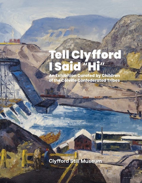 Tell Clyfford I Said “Hi” - An Exhibition Curated by Children of the Colville Confederated Tribes