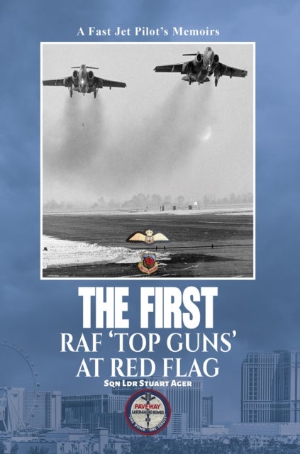 The First RAF ‘Top Guns’ at Red Flag - A Fast Jet Pilot’s Memoirs