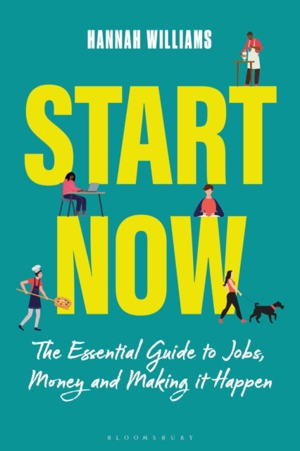 Start Now - The Essential Guide to Jobs, Money and Making it Happen