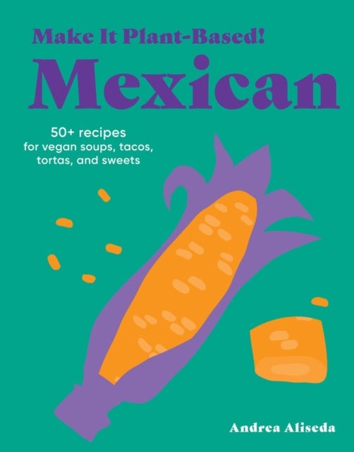 Make It Plant-Based! Mexican - A Cookbook