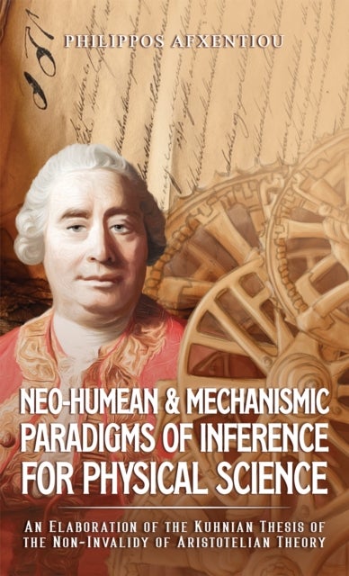 Neo-Humean & Mechanismic Paradigms of Inference for Physical Science - An Elaboration of the Kuhnian Thesis of the Non-Invalidy of Aristotelian Theory
