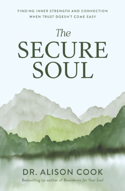 The Secure Soul - Finding Inner Strength and Connection When Trust Doesn't Come Easy
