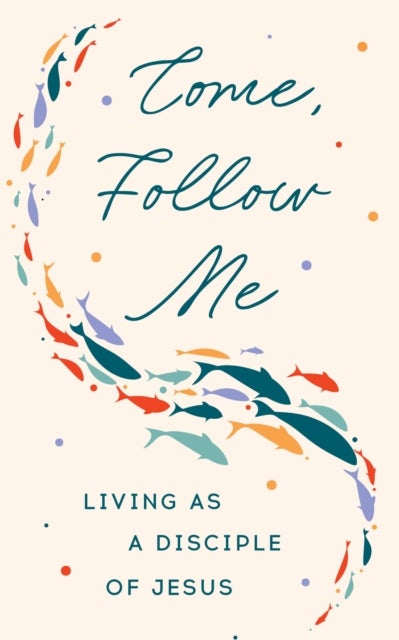 Come, Follow Me - Living as a Disciple of Jesus