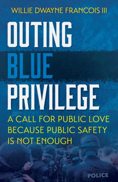 Outing Blue Privilege: A Call for Public Love Because Public Safety Is Not Enough