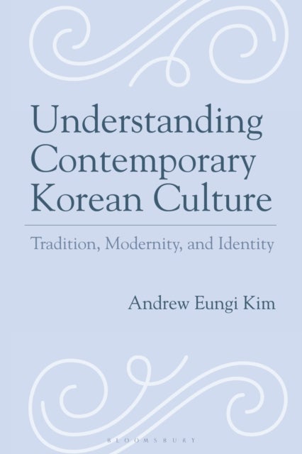 Understanding Contemporary Korean Culture - Tradition, Modernity, and Identity