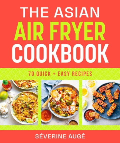 The Asian Air Fryer Cookbook - 70 quick and easy recipes