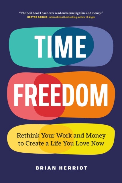 Time Freedom - Rethink Your Work and Money to Create a Life You Love Now
