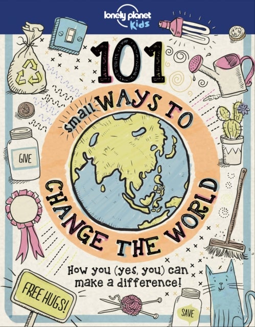 Lonely Planet Kids 101 Small Ways to Change the World - Practical & Fun Ideas to Make Earth a Better Place , Craft Projects, Energy Saving Tips & Random Acts of Kindness