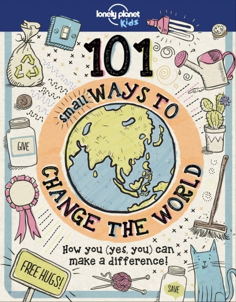 Lonely Planet Kids 101 Small Ways to Change the World - Practical & Fun Ideas to Make Earth a Better Place , Craft Projects, Energy Saving Tips & Random Acts of Kindness