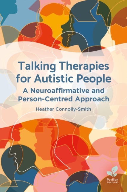 Talking Therapies for Autistic People - A Neuroaffirmative and Person-Centred Approach