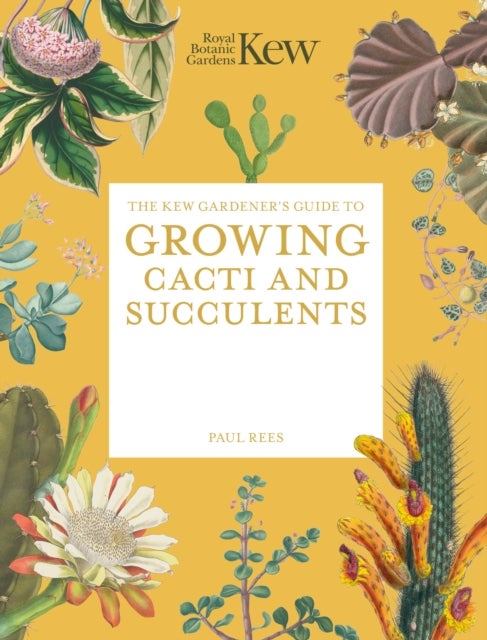 The Kew Gardener's Guide to Growing Cacti and Succulents - The Art and Science to Grow with Confidence