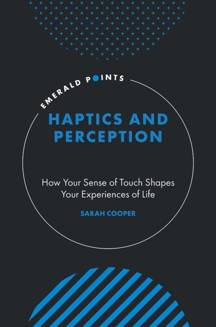Haptics and Perception - How Your Sense of Touch Shapes Your Experiences of Life