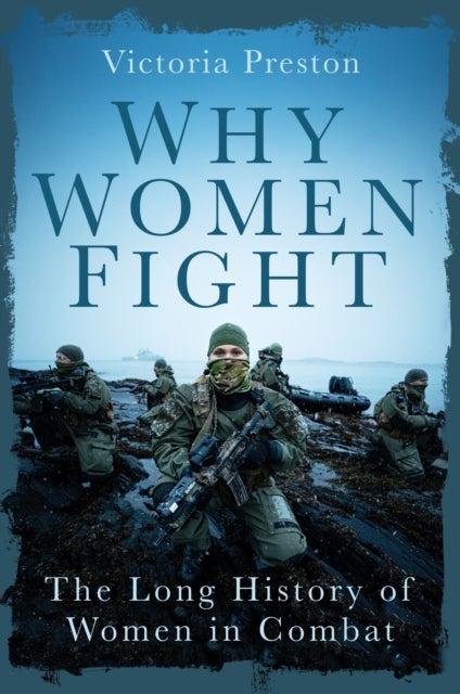 Why Women Fight - The Long History of Women in Combat
