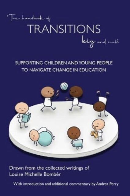 The Handbook of Transitions Big and Small - Supporting children and young people to navigate change in education