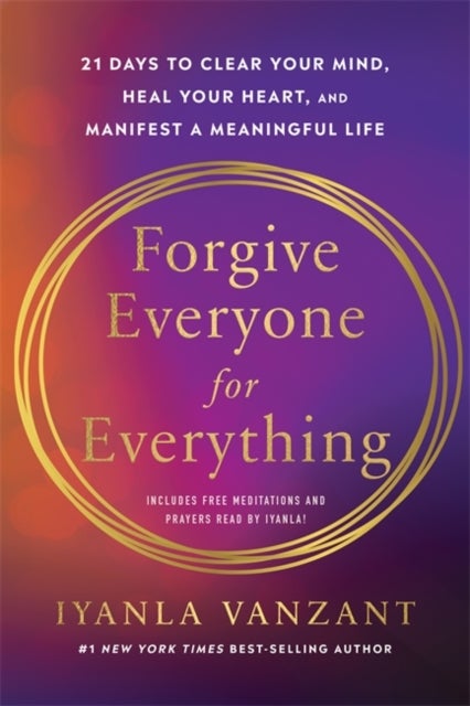 Forgive Everyone for Everything - 21 Days to Clear Your Mind, Heal Your Heart and Manifest a Meaningful Life