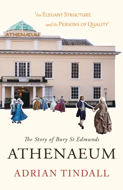 The Story of Bury St Edmunds Athenaeum - an Elegant Structure and its Persons of Quality