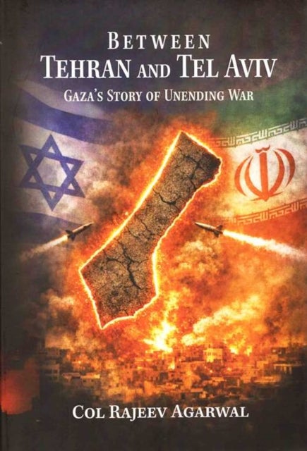 Between Tehran and Tel Aviv - Gaza’s Story of Unending War