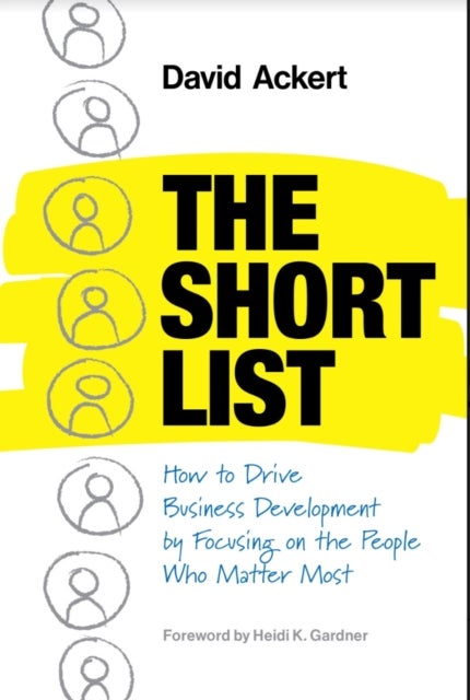 Short List - How to Drive Business Development by Focusing on the People Who Matter Most
