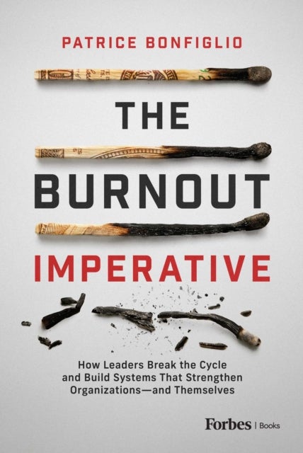 The Burnout Imperative - How Leaders Break the Cycle and Build Systems That Strengthen Organizations—and Themselves