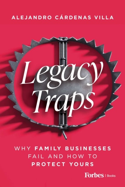 Legacy Traps - Why Family Businesses Fail and How to Protect Yours