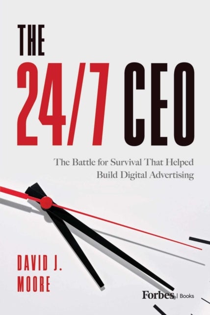 The 24/7 CEO - The Battle for Survival That Helped Build Digital Advertising