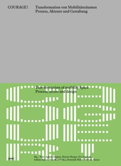 COURAGE Transformation von Mobilitatsraumen Prozesse, Akteure und Gestaltung / Transformation of Mobility Spaces Process, Actors, and Design - Prozesse, Akteure und Gestaltung / Process, Actors, and Design